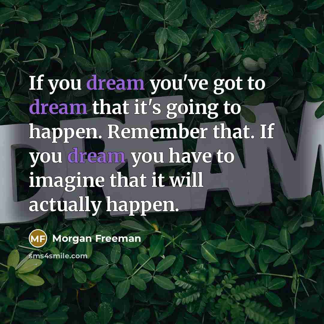 “If you dream you've got to dream that it's going…” quote by Morgan Freeman