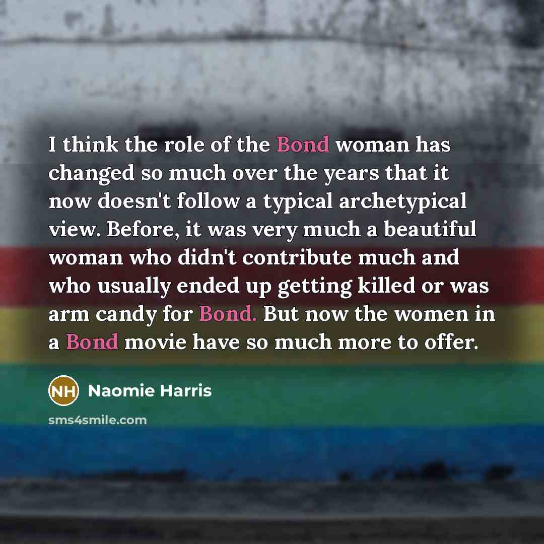 “I think the role of the Bond woman has changed…” quote by Naomie Harris