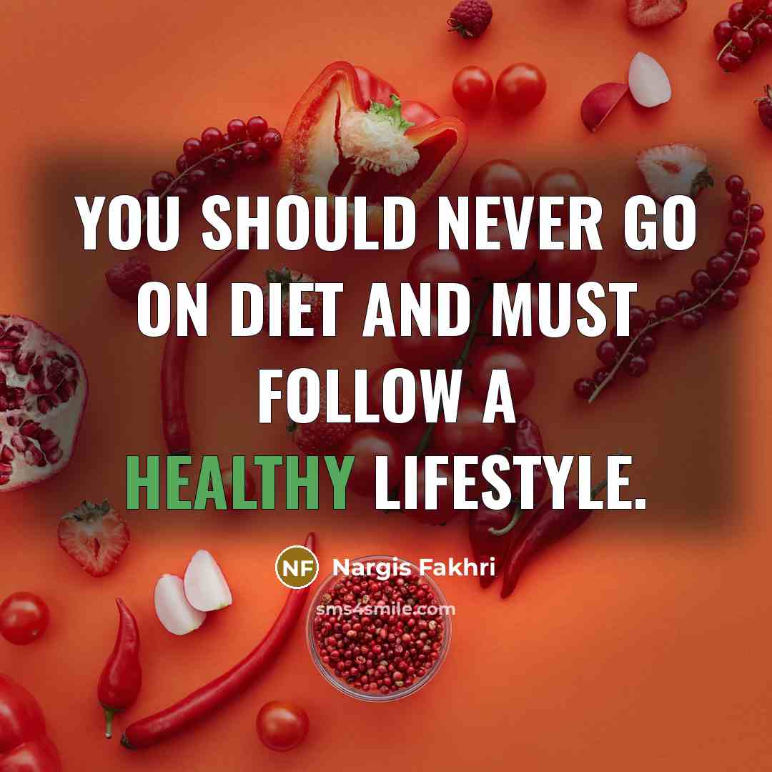 “You should never go on diet and must follow a…” quote by Nargis Fakhri