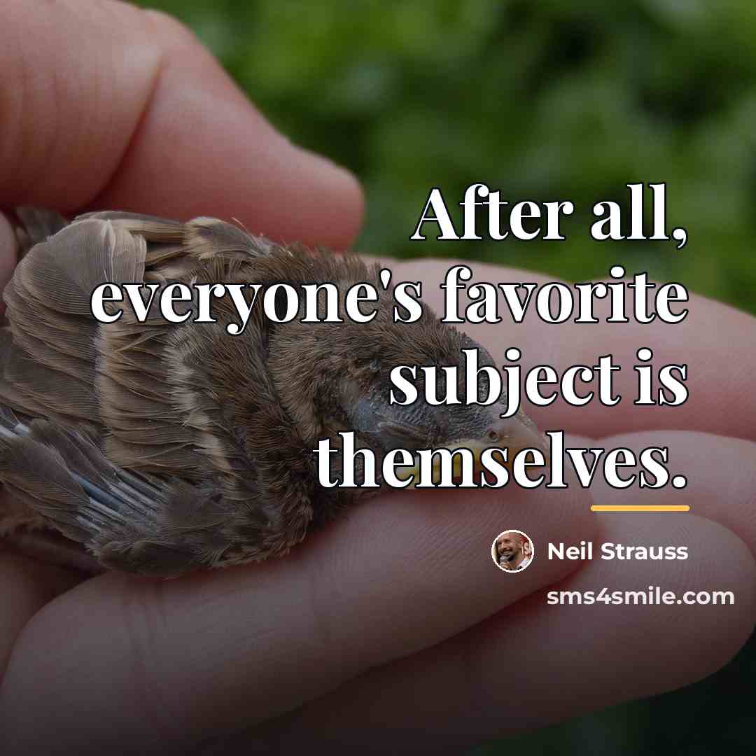 “After all, everyone's favorite subject is themselves.…” quote by Neil Strauss