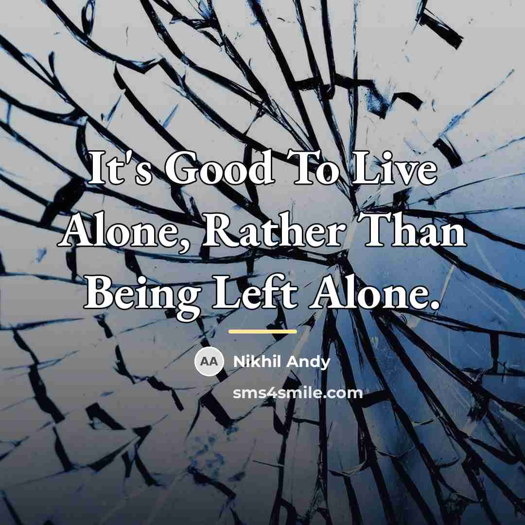 “It's Good To Live Alone, Rather Than Being Left Alone.…” quote by Nikhil Andy