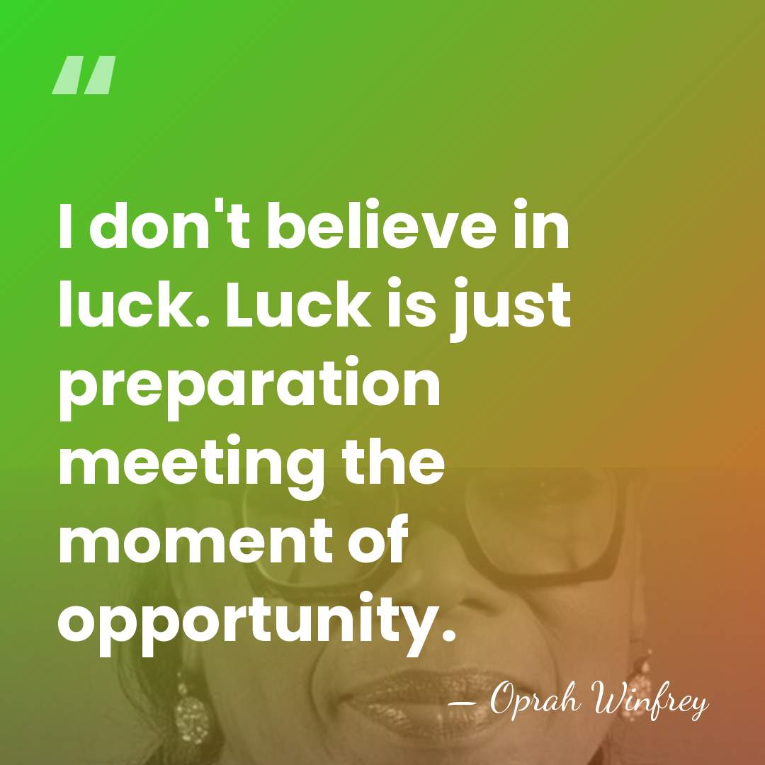 I don't believe in luck. Luck is just preparation meeting the moment&hellip; - Oprah Winfrey