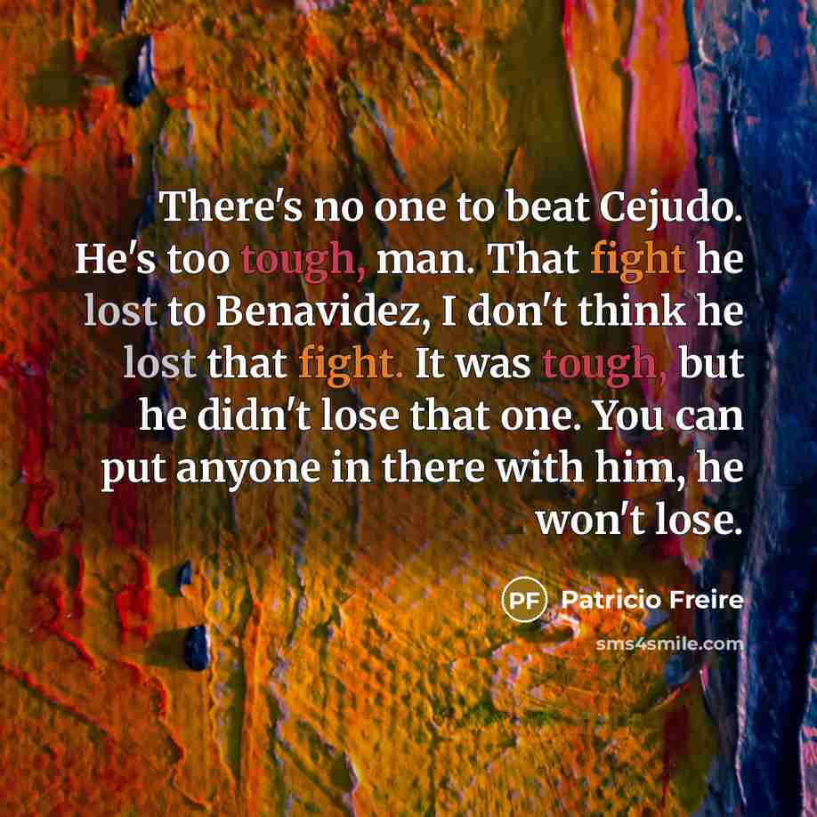 “There's no one to beat Cejudo. He's too tough, man.…” quote by Patricio Freire