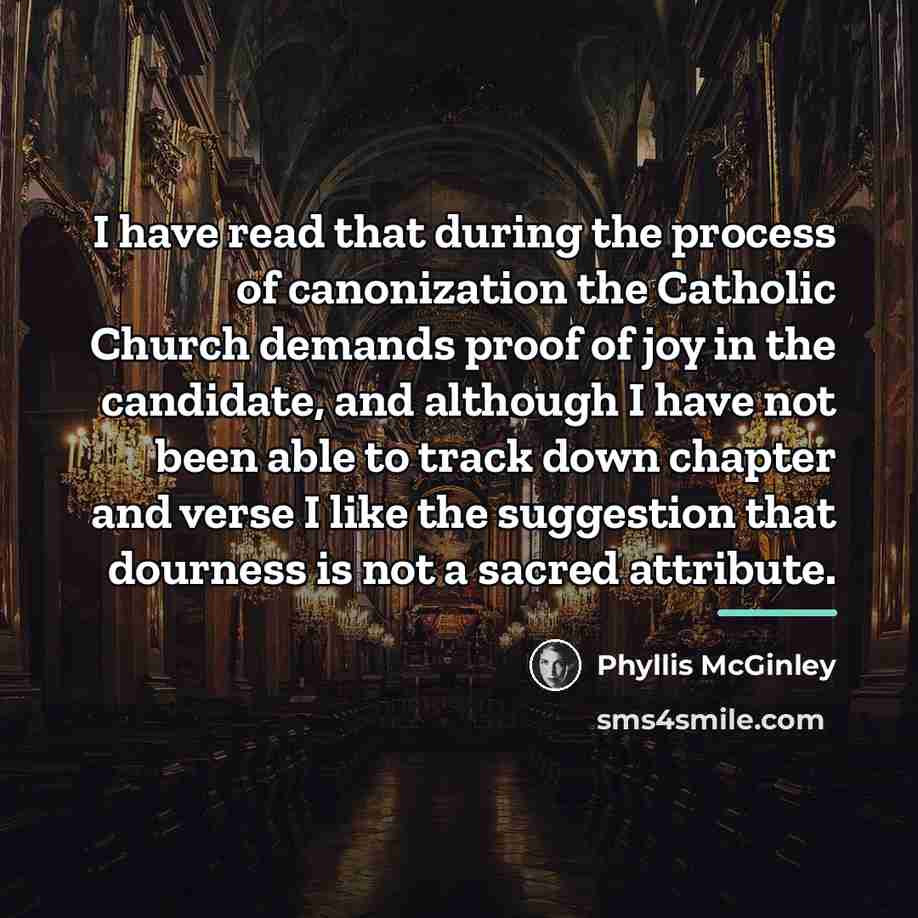 “I have read that during the process of canonization the…” quote by Phyllis McGinley