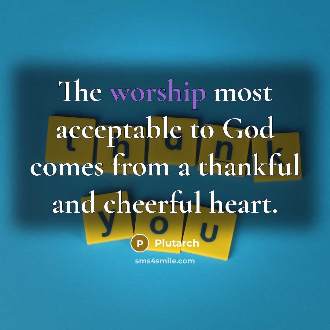 “The worship most acceptable to God comes from a thankful…” quote by Plutarch