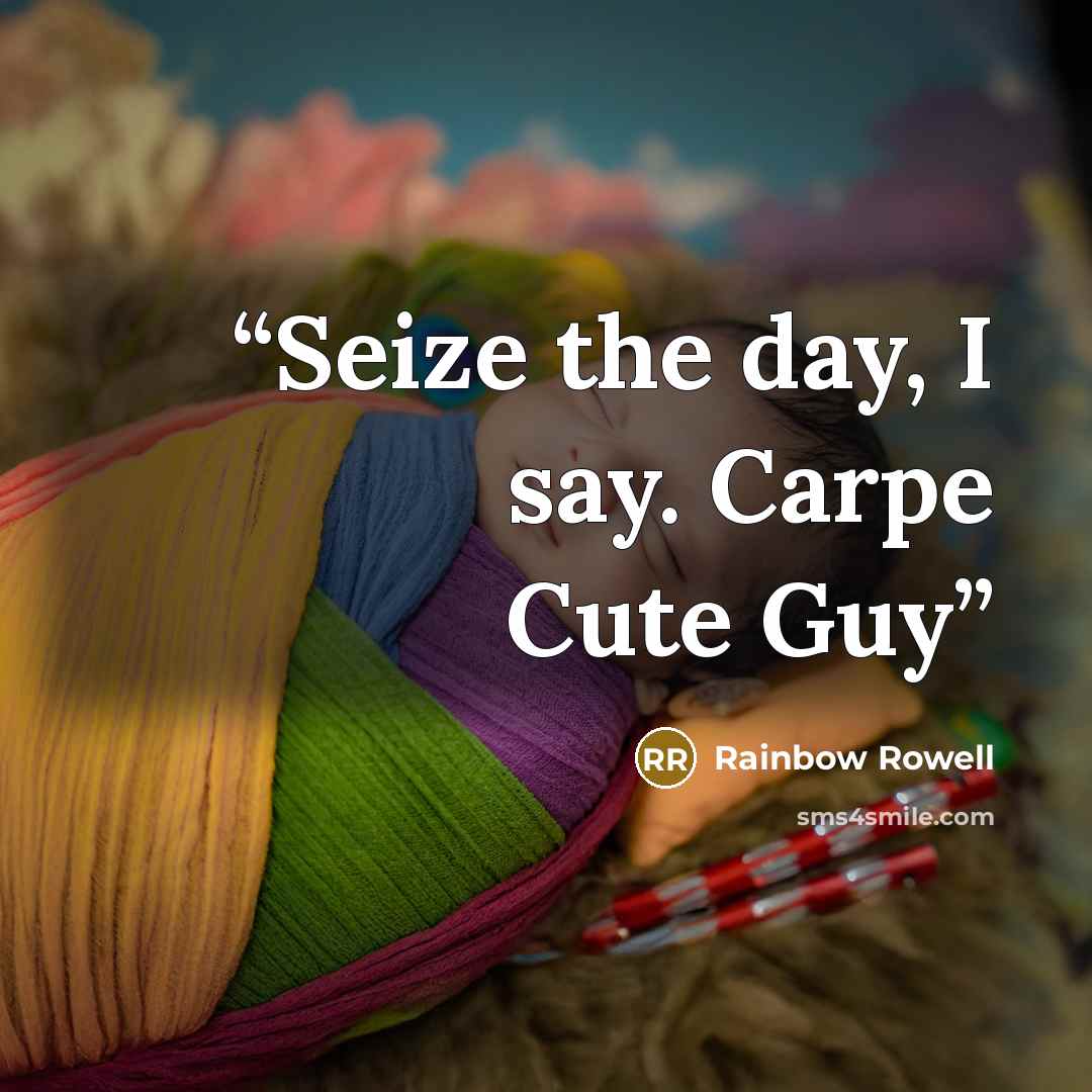 “Seize the day, I say. Carpe Cute Guy” quote by Rainbow Rowell