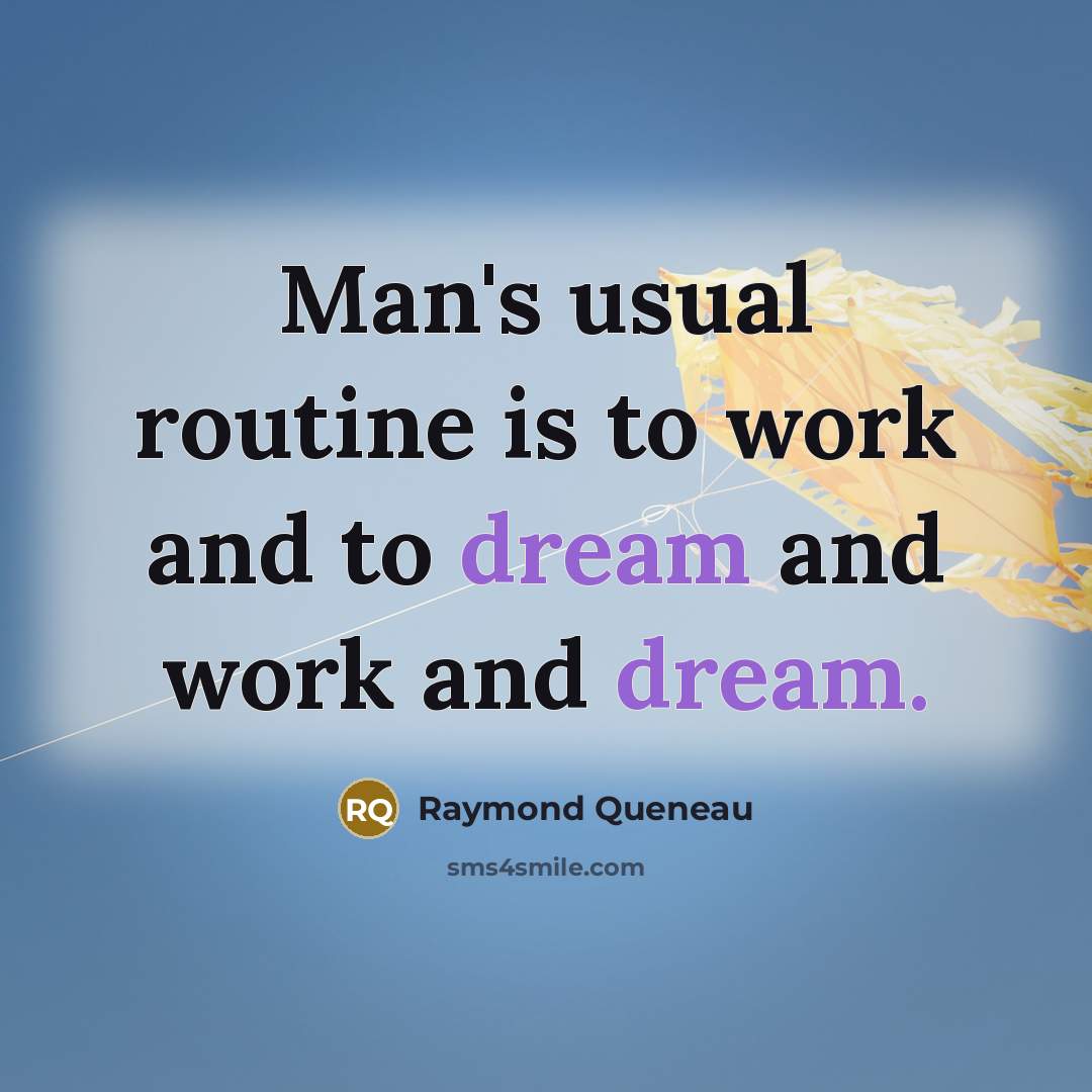 “Man's usual routine is to work and to dream and…” quote by Raymond Queneau