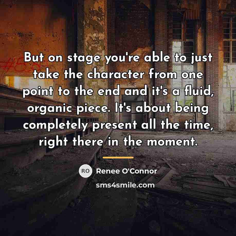 “But on stage you're able to just take the character…” quote by Renee O'Connor