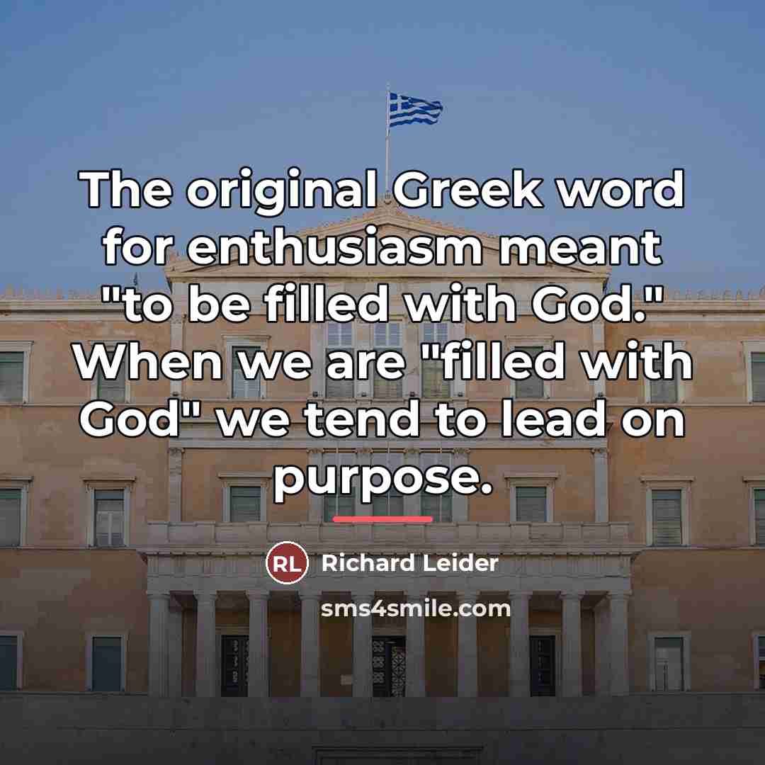 “The original Greek word for enthusiasm meant "to be filled…” quote by Richard Leider