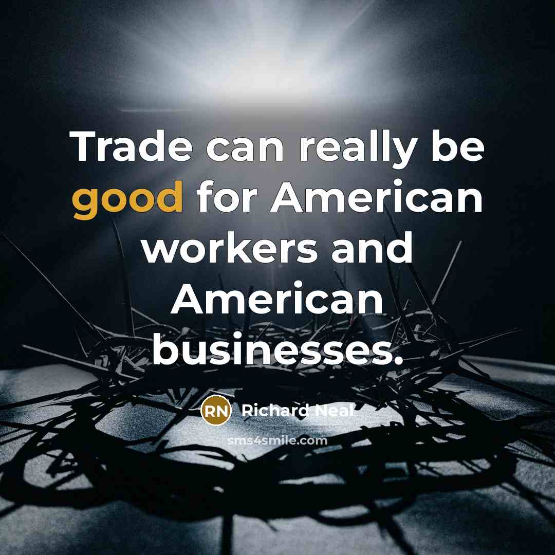 “Trade can really be good for American workers and American…” quote by Richard Neal