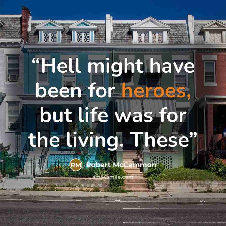 “Hell might have been for heroes, but life was for the living. These” quote by Robert McCammon