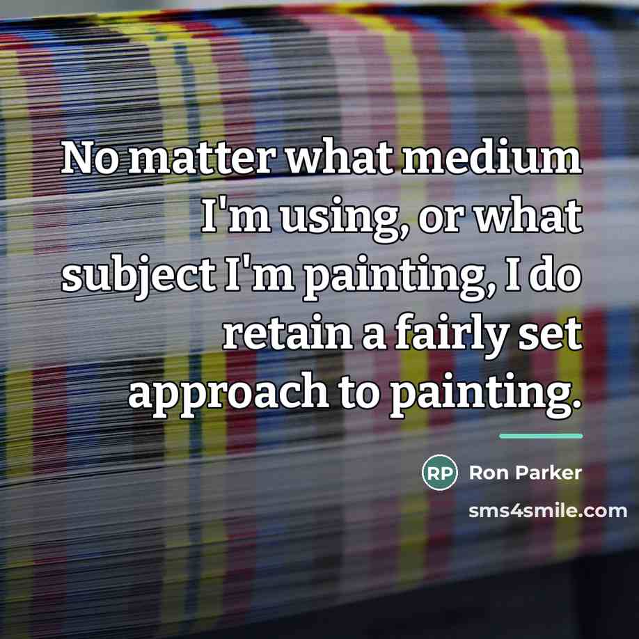 “No matter what medium I'm using, or what subject I'm…” quote by Ron Parker