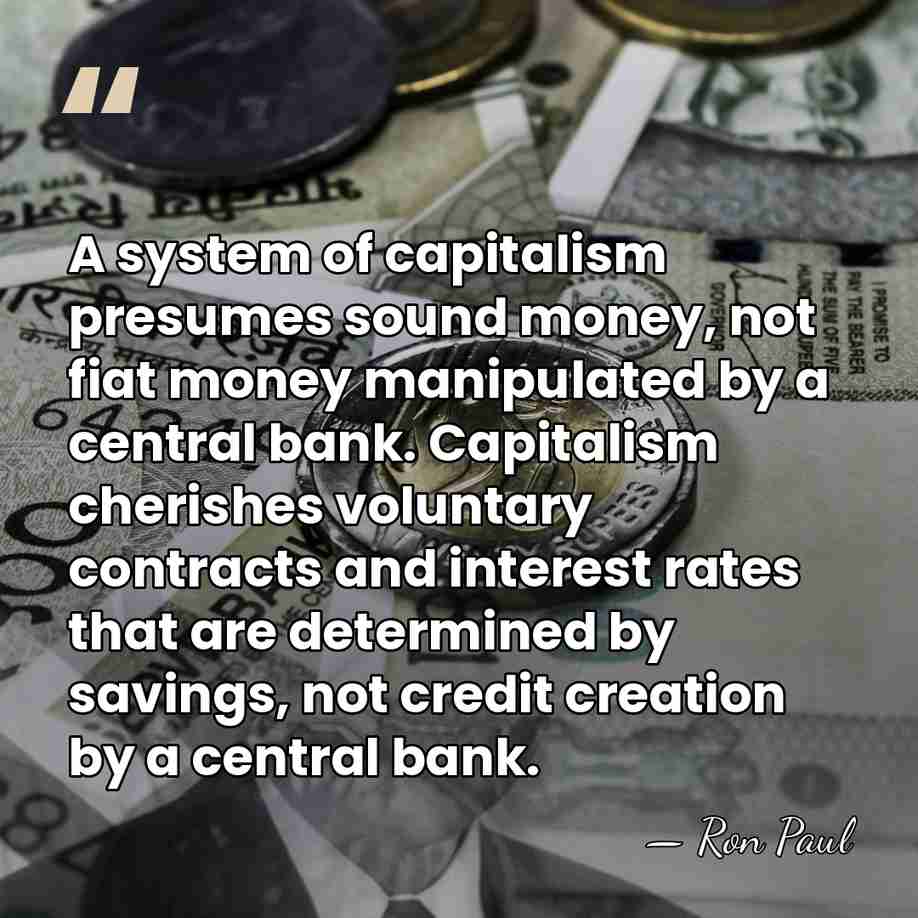 A system of capitalism presumes sound money, not fiat money manipulated by&hellip; - Ron Paul
