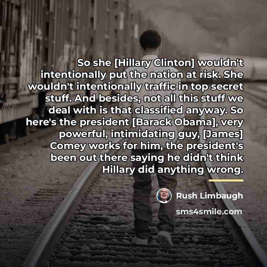 “So she [Hillary Clinton] wouldn't intentionally put the nation at…” quote by Rush Limbaugh