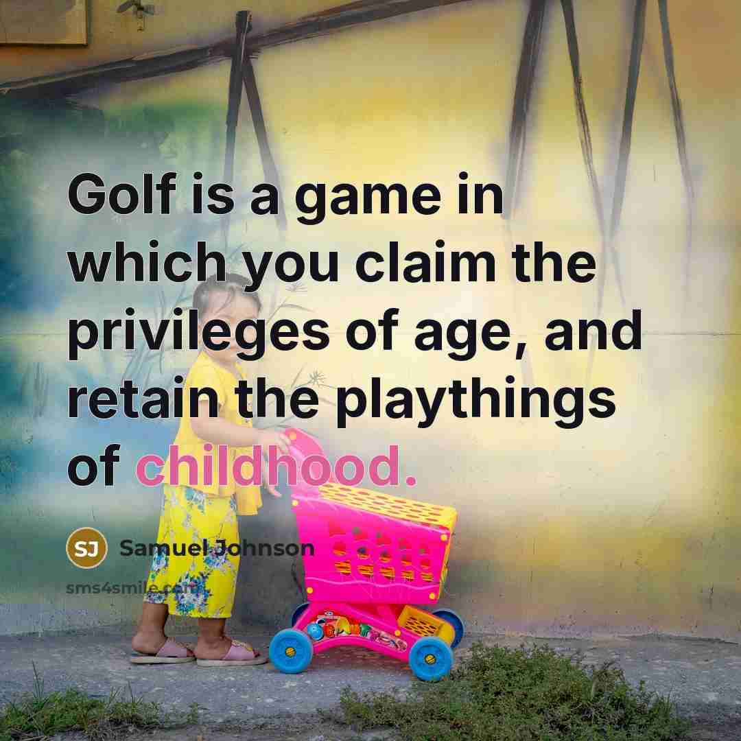“Golf is a game in which you claim the privileges…” quote by Samuel Johnson