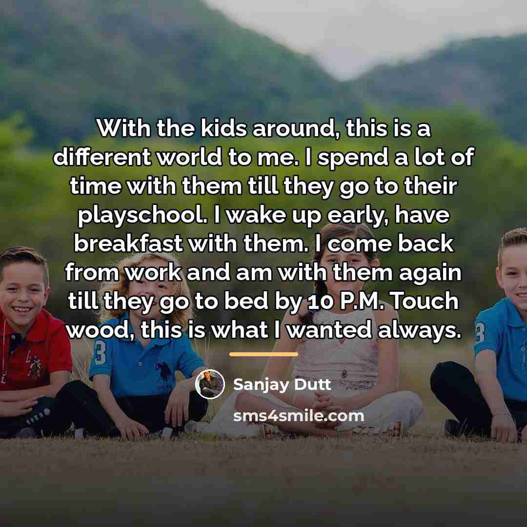 “With the kids around, this is a different world to…” quote by Sanjay Dutt