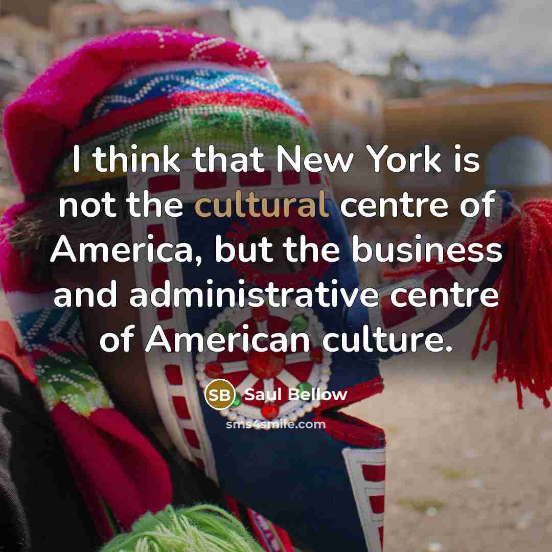 “I think that New York is not the cultural centre…” quote by Saul Bellow