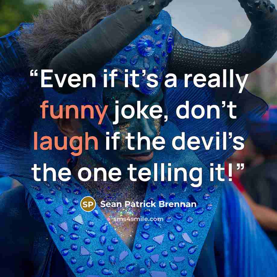 “Even if it’s a really funny joke, don’t laugh if the devil’s the one telling it!” quote by Sean Patrick Brennan