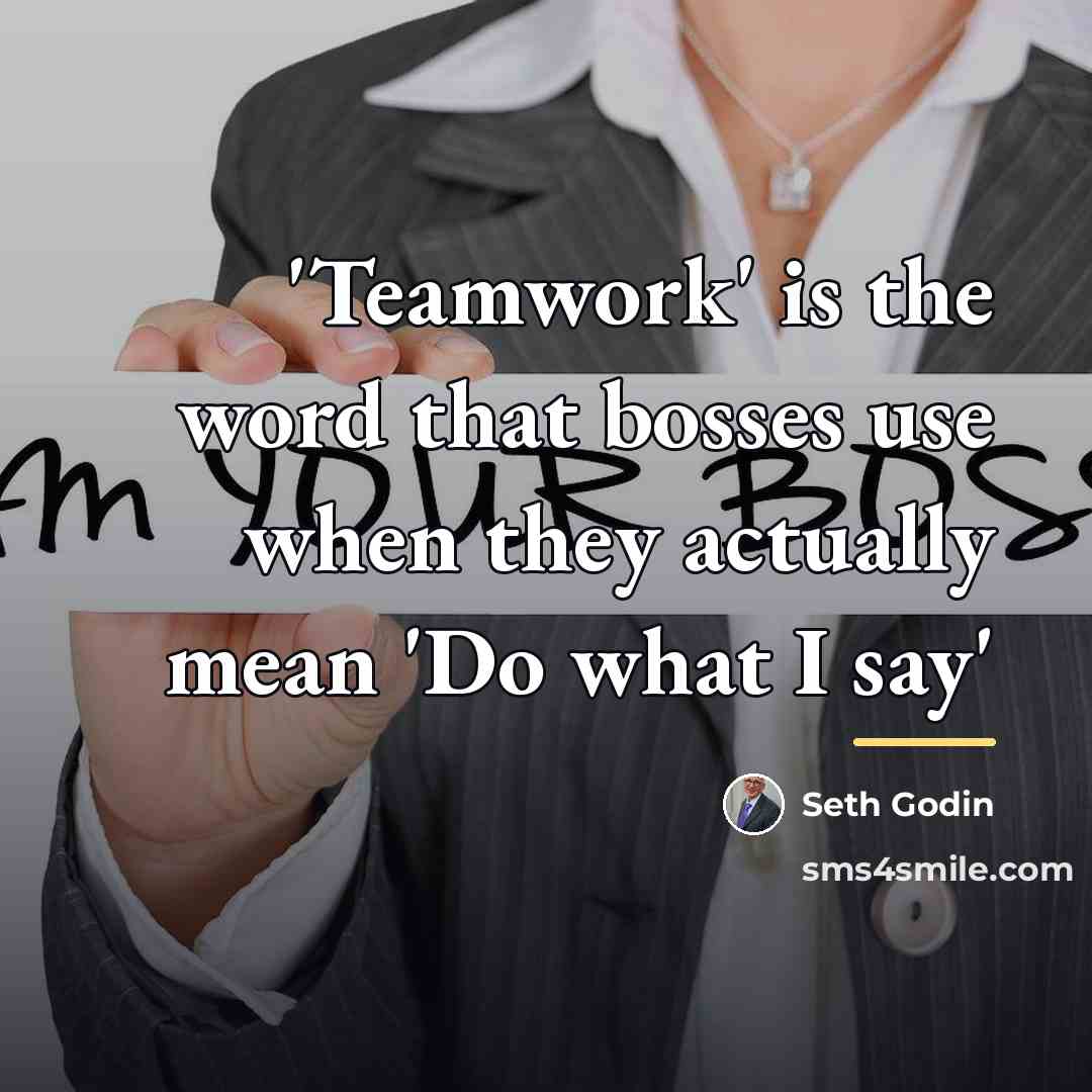 “'Teamwork' is the word that bosses use when they actually…” quote by Seth Godin