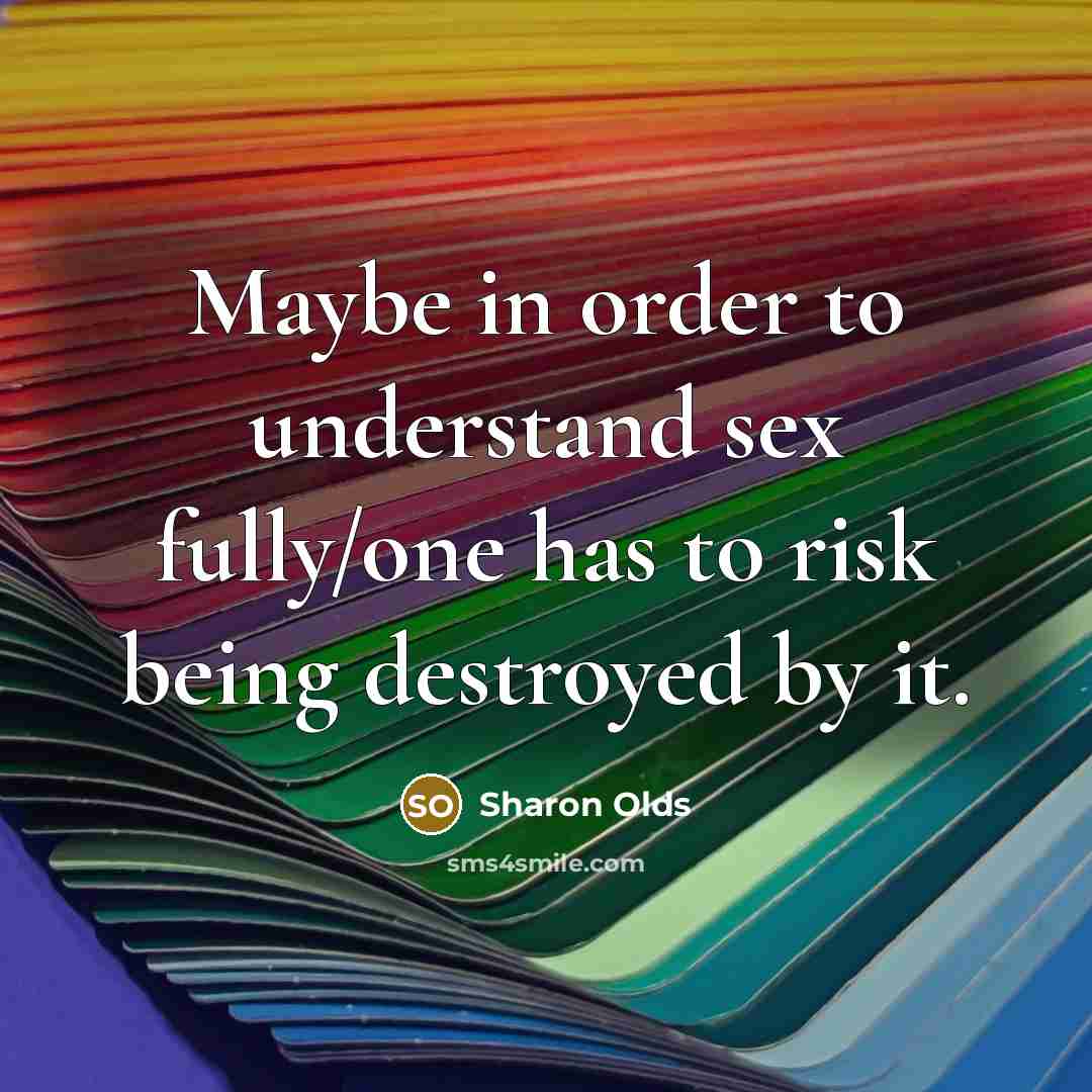 “Maybe in order to understand sex fully/one has to risk…” quote by Sharon Olds