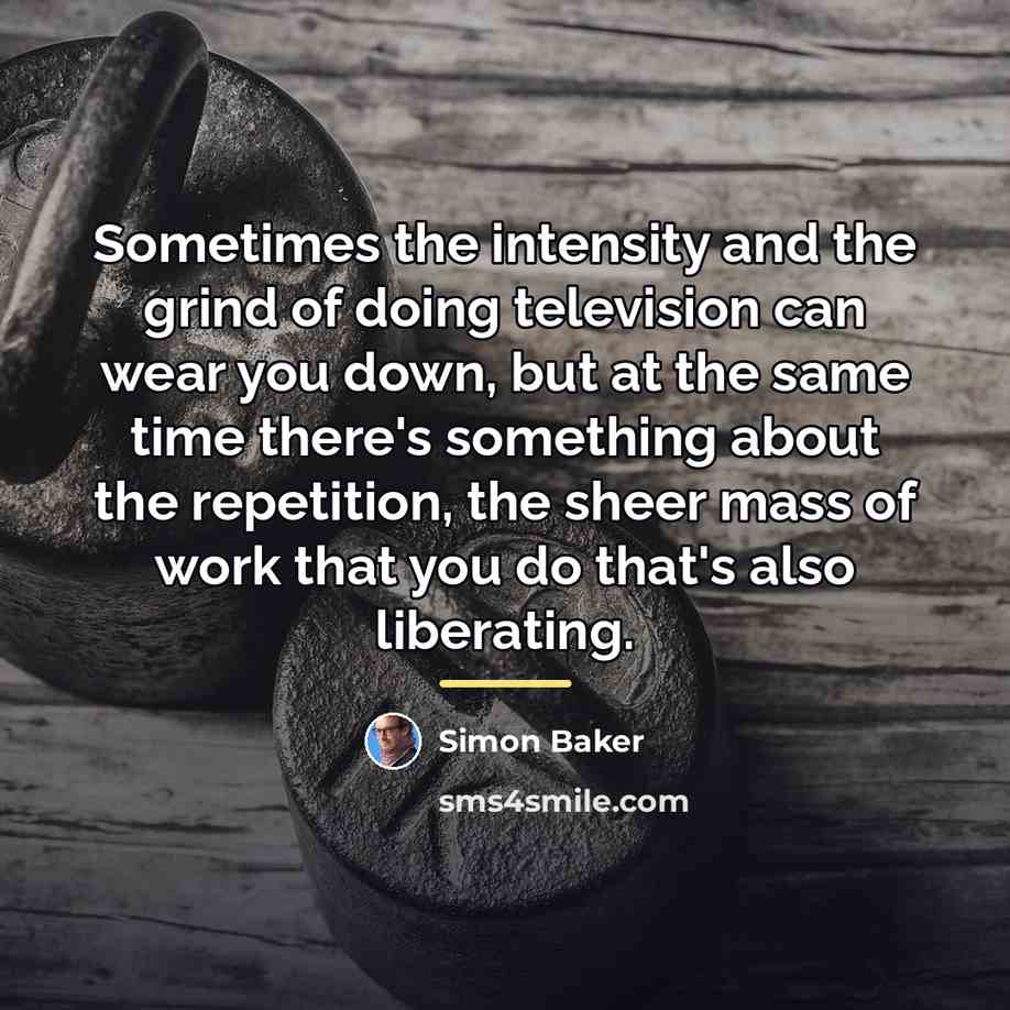 “Sometimes the intensity and the grind of doing television can…” quote by Simon Baker