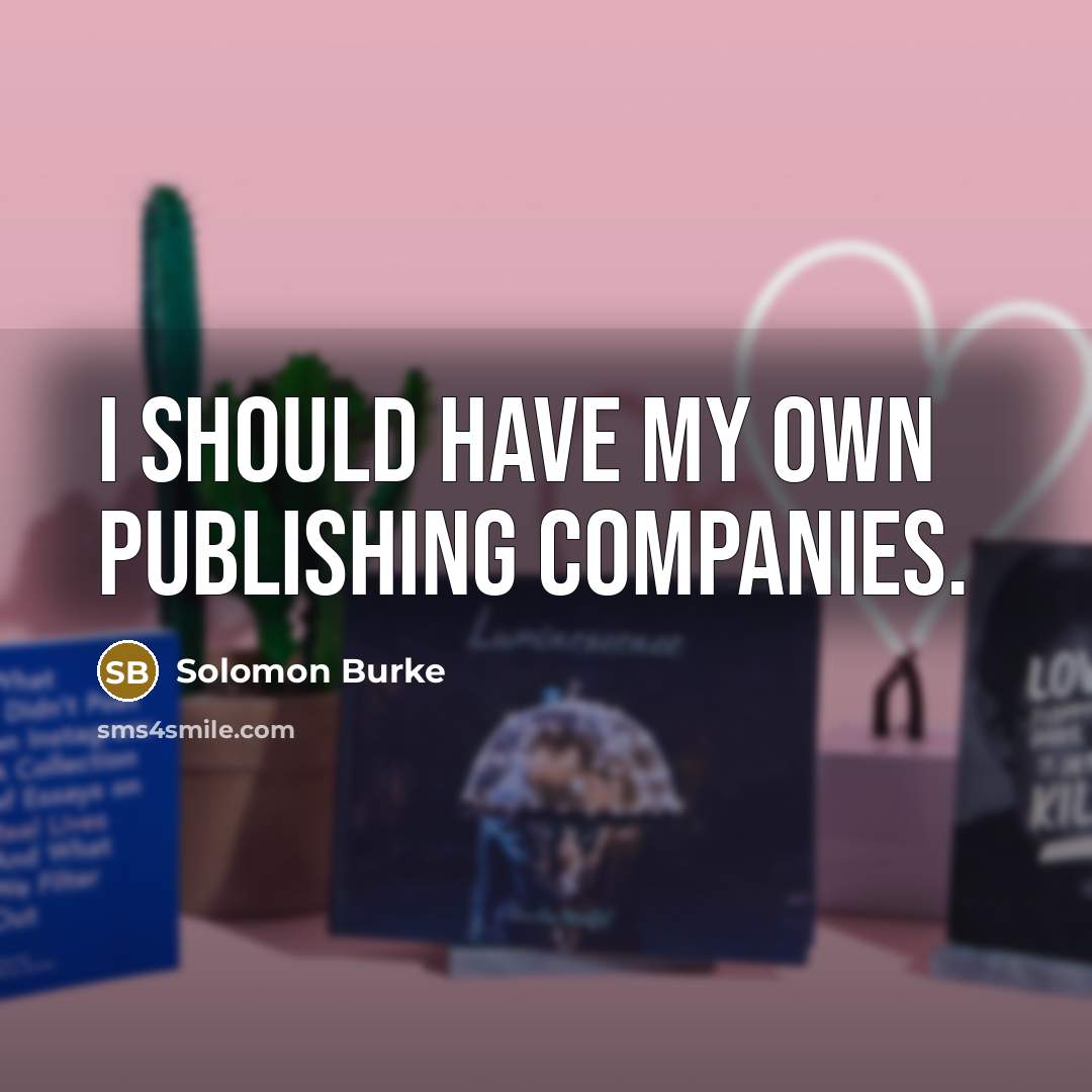 “I should have my own publishing companies.…” quote by Solomon Burke