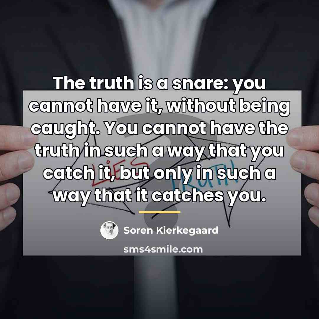 “The truth is a snare: you cannot have it, without…” quote by Soren Kierkegaard