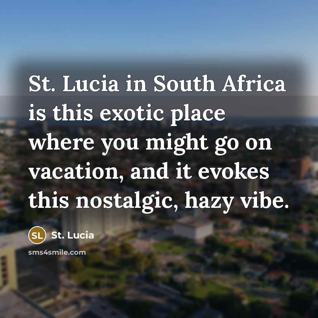 “St. Lucia in South Africa is this exotic place where you might go on vacation, and it evokes this nostalgic, hazy vibe.” quote by St. Lucia