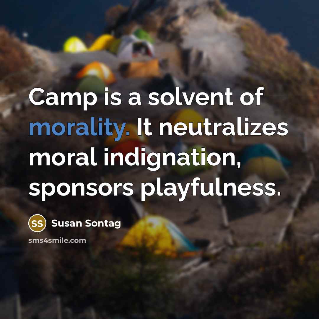 “Camp is a solvent of morality. It neutralizes moral indignation,…” quote by Susan Sontag