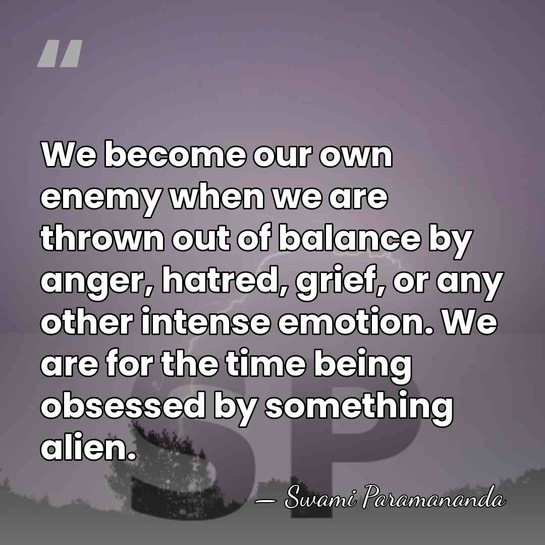 We become our own enemy when we are thrown out of balance&hellip; - Swami Paramananda