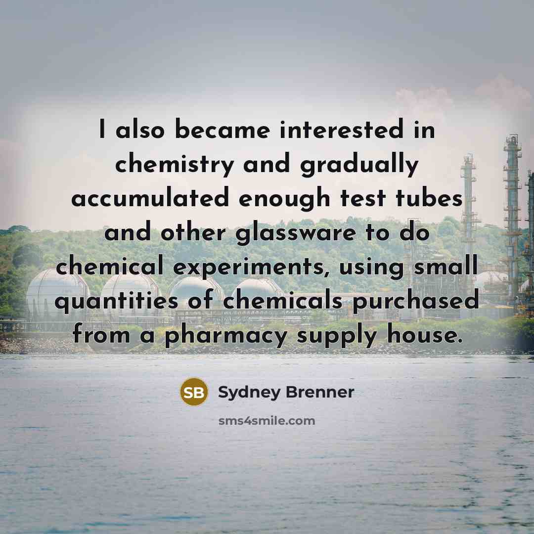 “I also became interested in chemistry and gradually accumulated enough…” quote by Sydney Brenner