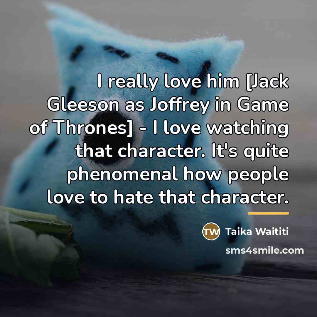 “I really love him [Jack Gleeson as Joffrey in Game…” quote by Taika Waititi