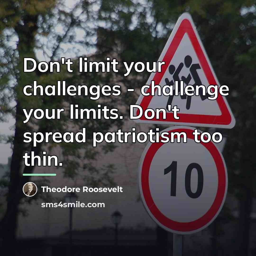 “Don't limit your challenges - challenge your limits. Don't spread…” quote by Theodore Roosevelt