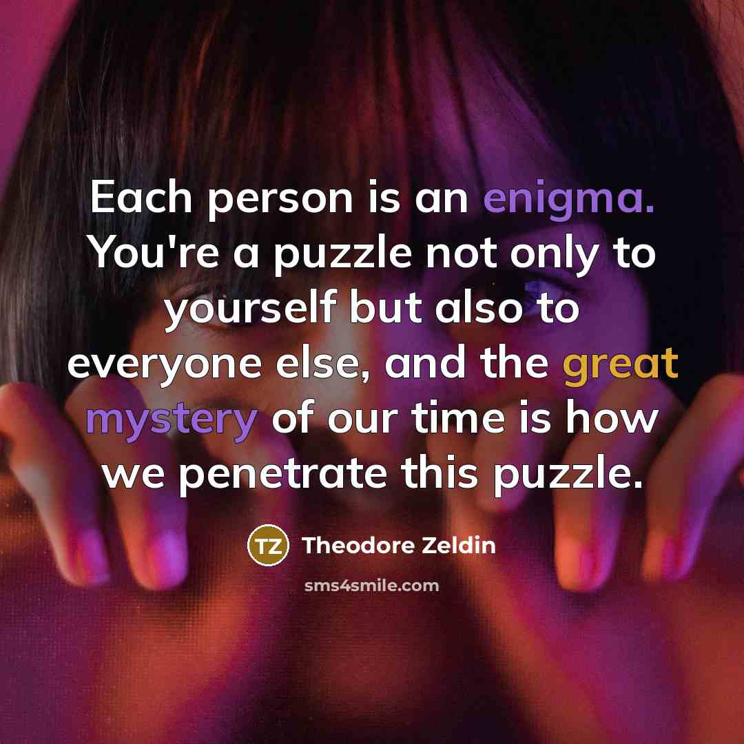 “Each person is an enigma. You're a puzzle not only…” quote by Theodore Zeldin