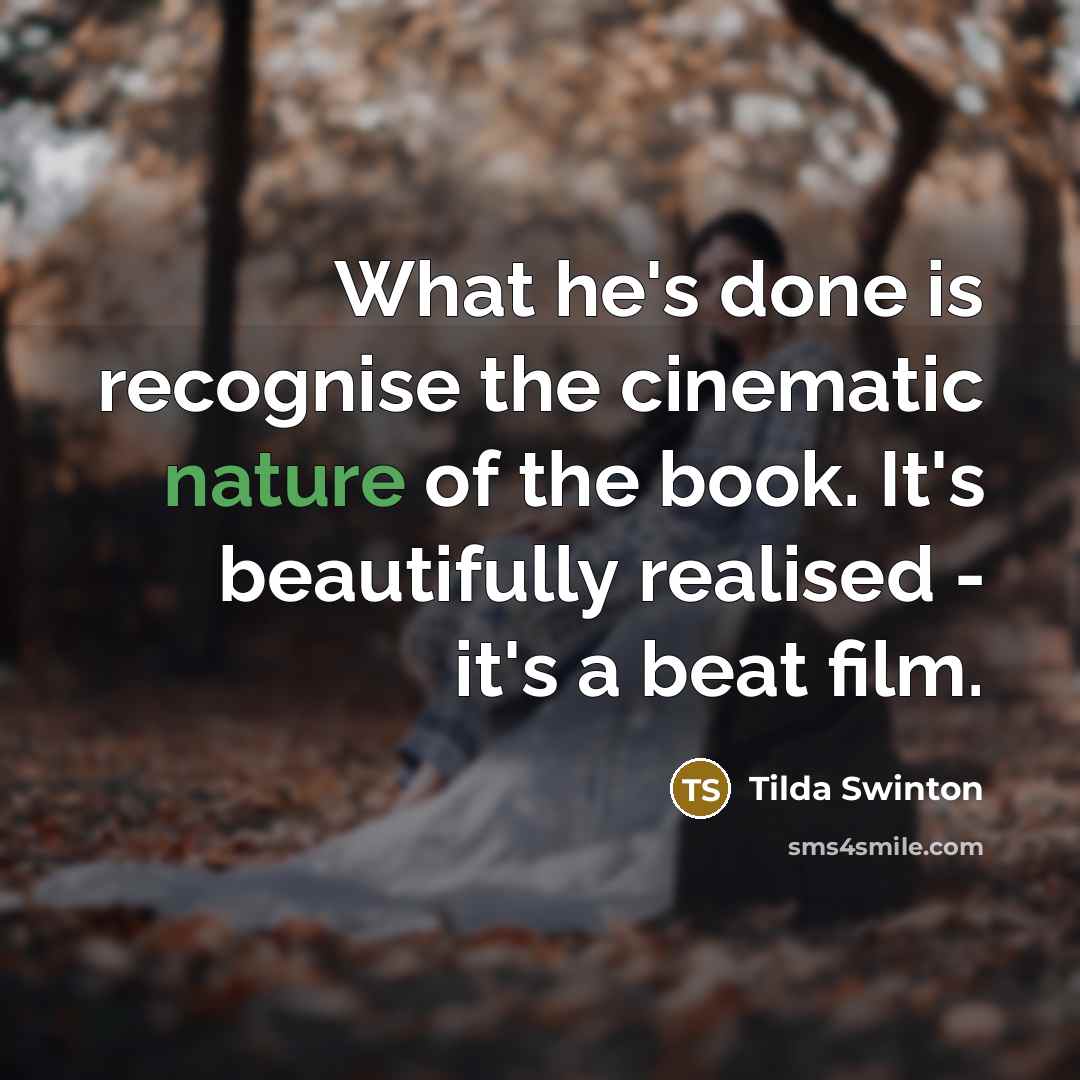 “What he's done is recognise the cinematic nature of the…” quote by Tilda Swinton