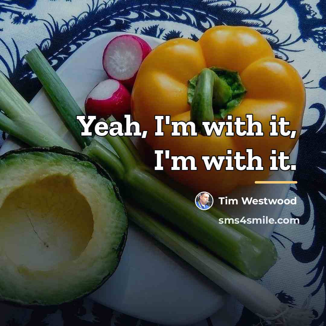 “Yeah, I'm with it, I'm with it.…” quote by Tim Westwood