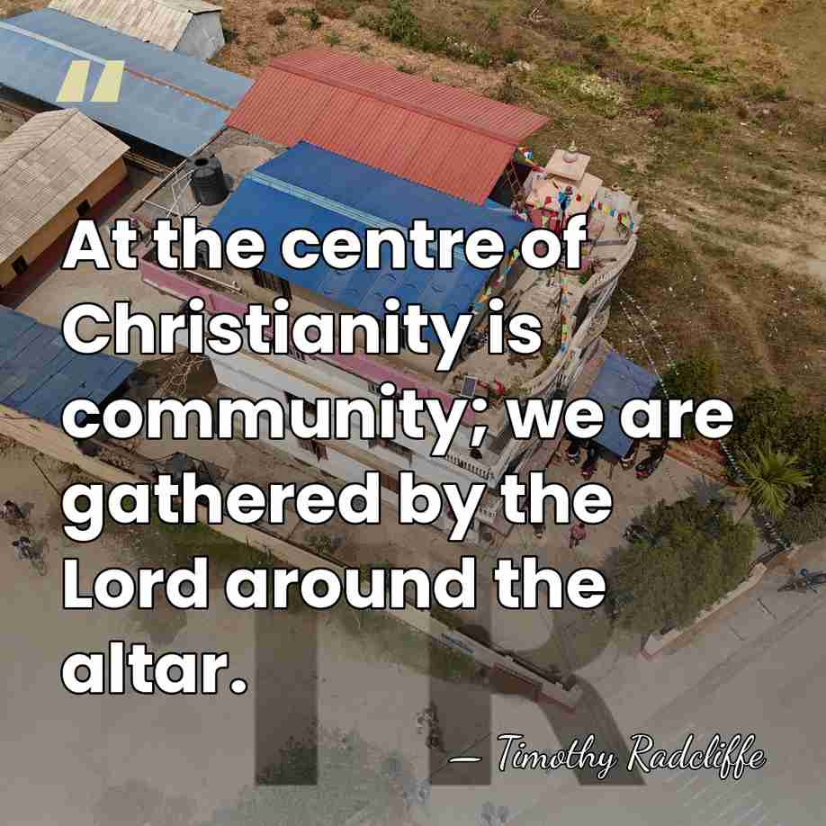 At the centre of Christianity is community; we are gathered by the&hellip; - Timothy Radcliffe