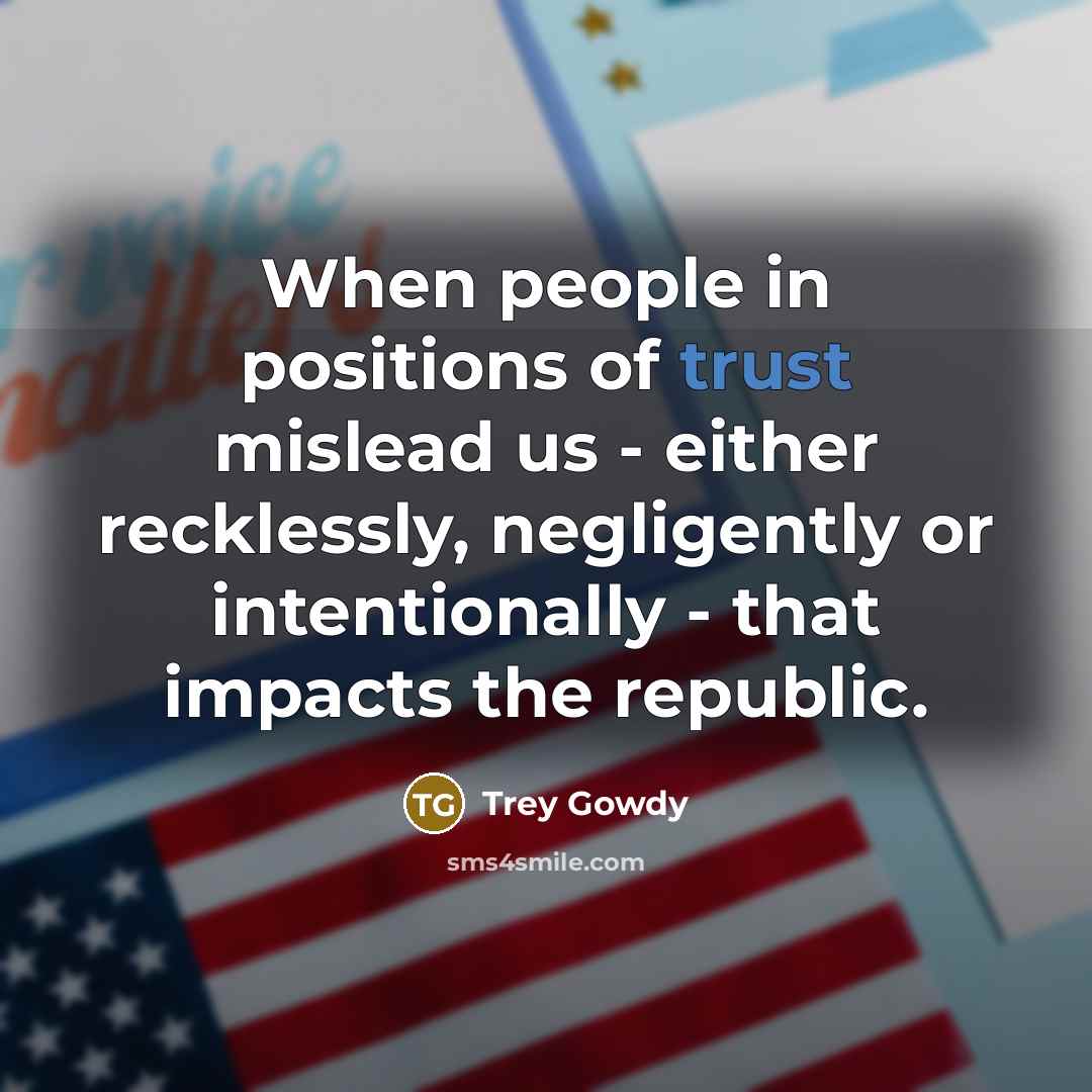 “When people in positions of trust mislead us - either…” quote by Trey Gowdy