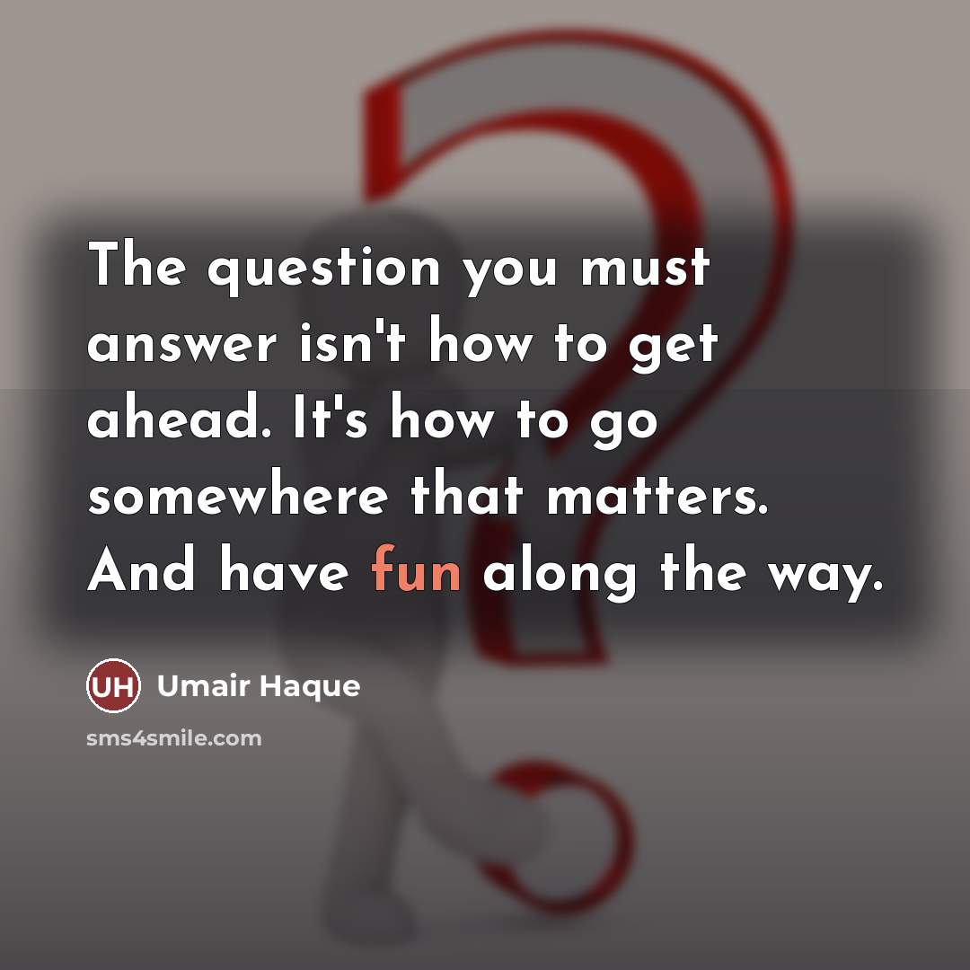 “The question you must answer isn't how to get ahead.…” quote by Umair Haque