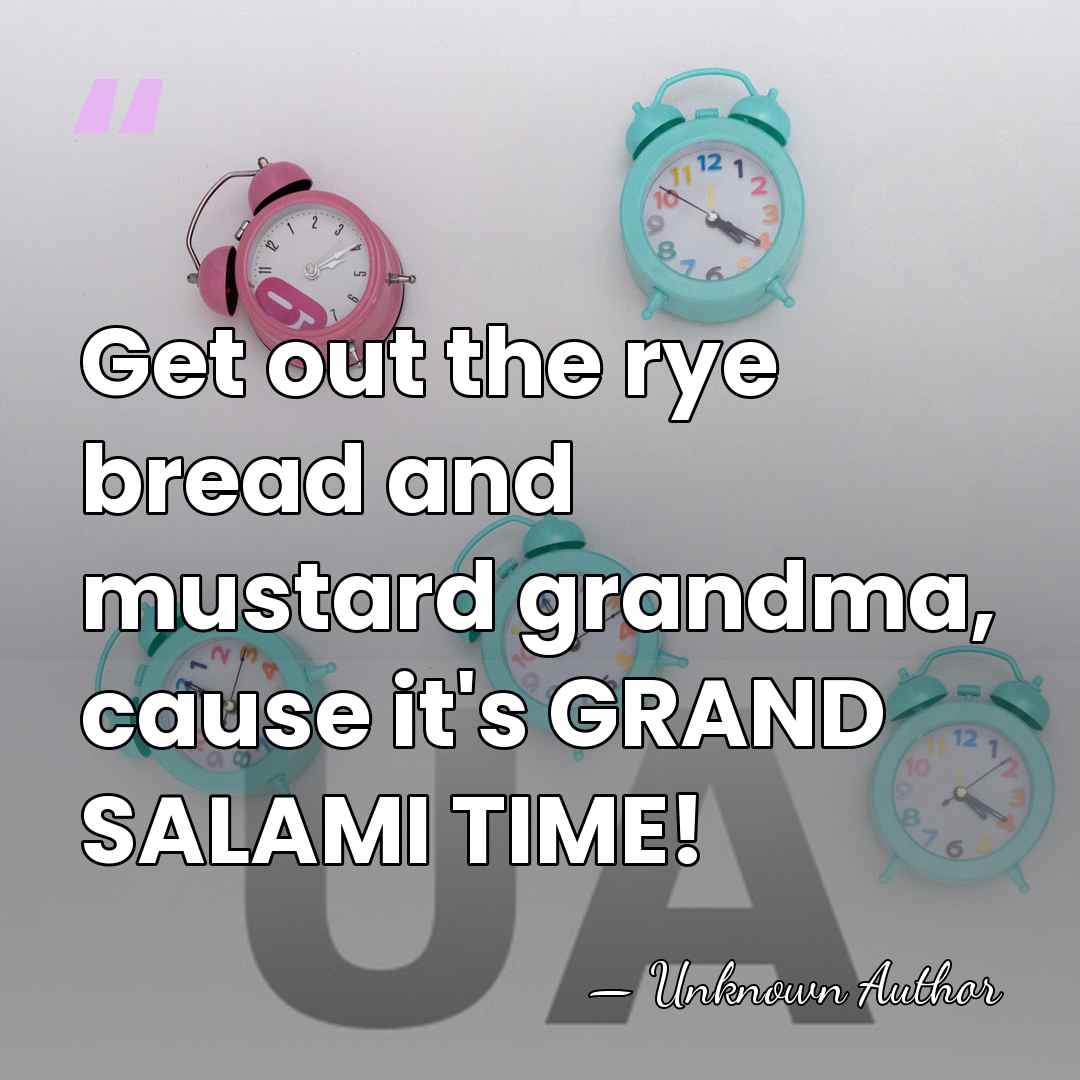 Get out the rye bread and mustard grandma, cause it's GRAND SALAMI&hellip; - Unknown Author