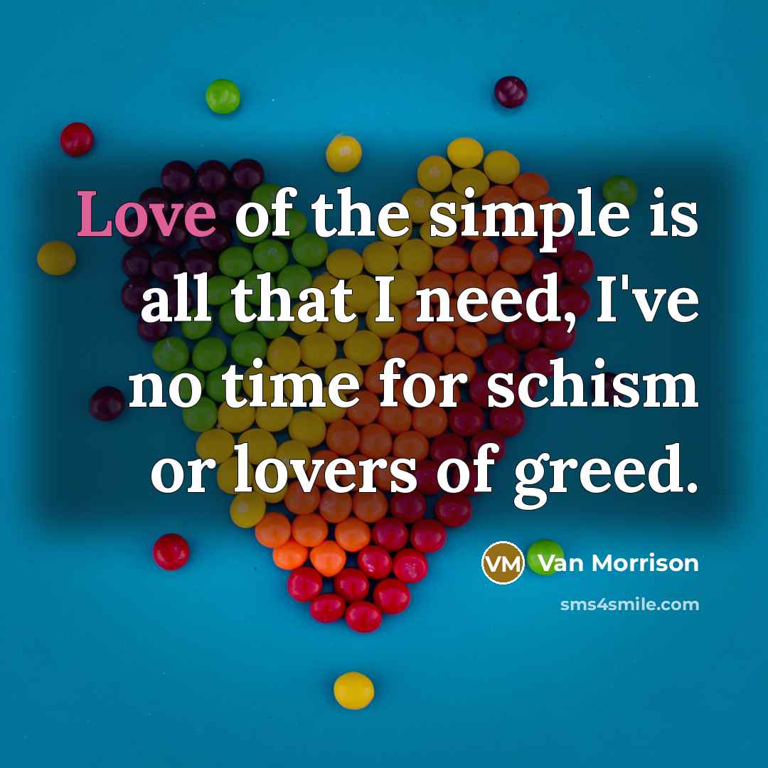 “Love of the simple is all that I need, I've…” quote by Van Morrison