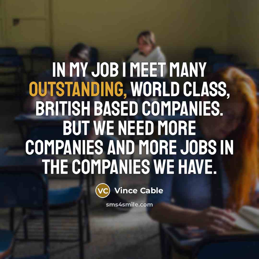 “In my job I meet many outstanding, world class, British…” quote by Vince Cable