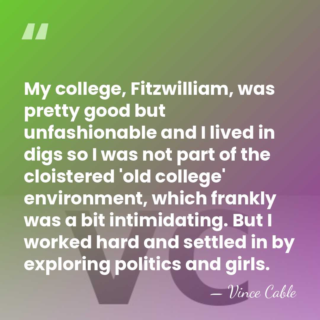 My college, Fitzwilliam, was pretty good but unfashionable and I lived in&hellip; - Vince Cable