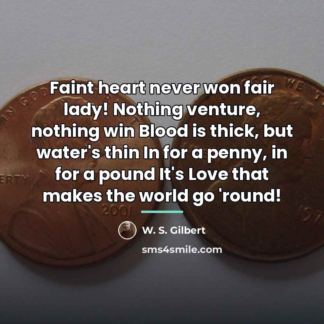 “Faint heart never won fair lady! Nothing venture, nothing win…” quote by W. S. Gilbert