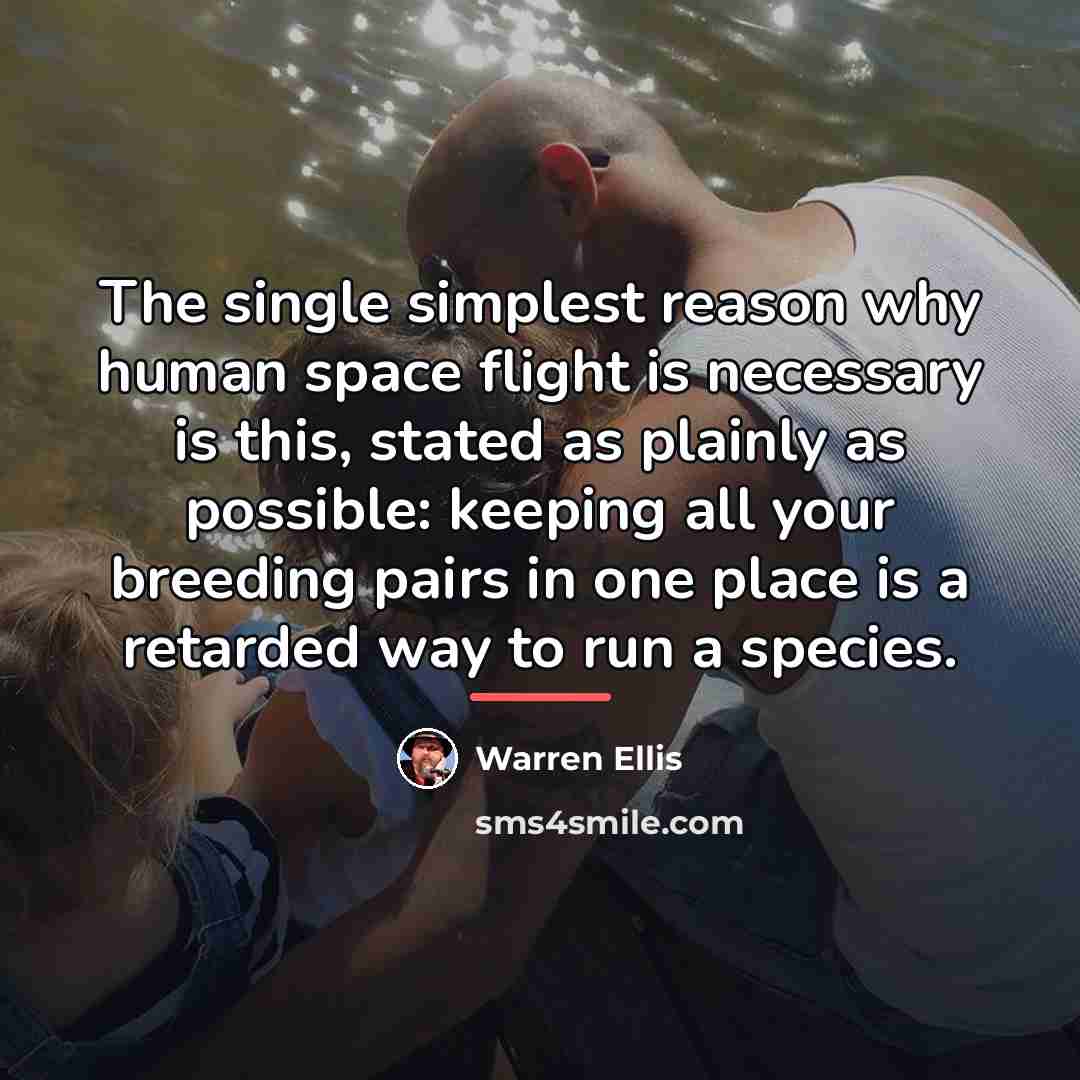 “The single simplest reason why human space flight is necessary…” quote by Warren Ellis