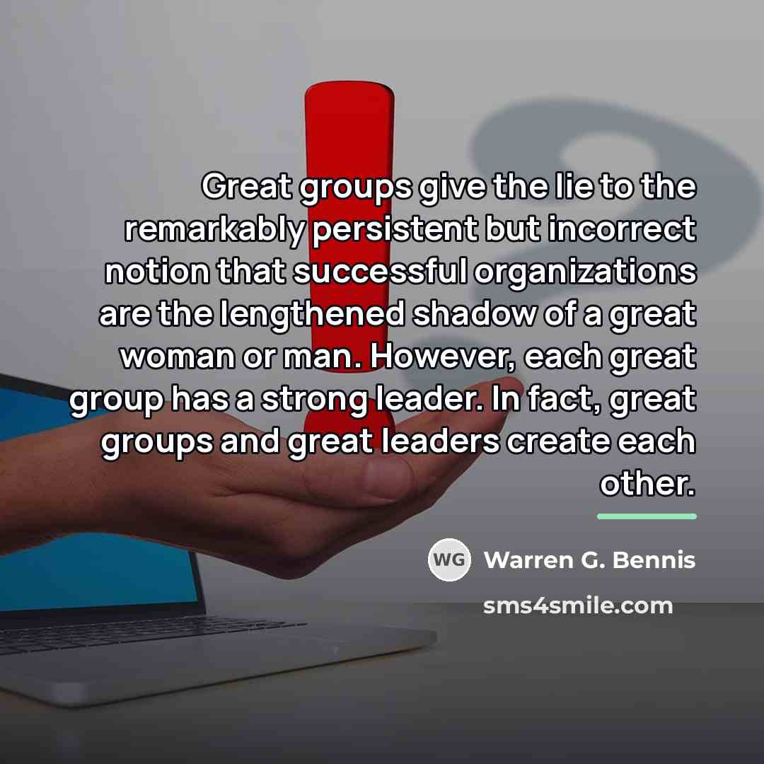 “Great groups give the lie to the remarkably persistent but…” quote by Warren G. Bennis