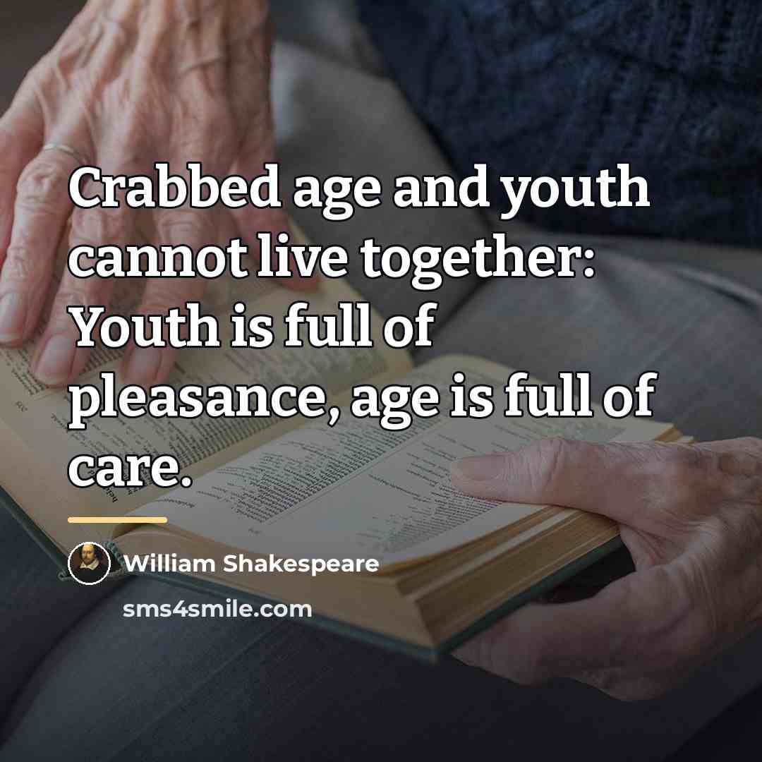 “Crabbed age and youth cannot live together: Youth is full…” quote by William Shakespeare