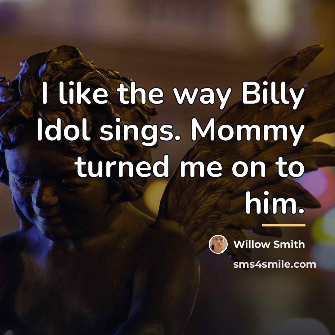 “I like the way Billy Idol sings. Mommy turned me…” quote by Willow Smith