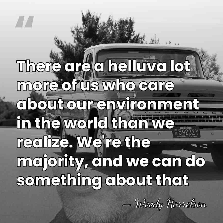 There are a helluva lot more of us who care about our&hellip; - Woody Harrelson