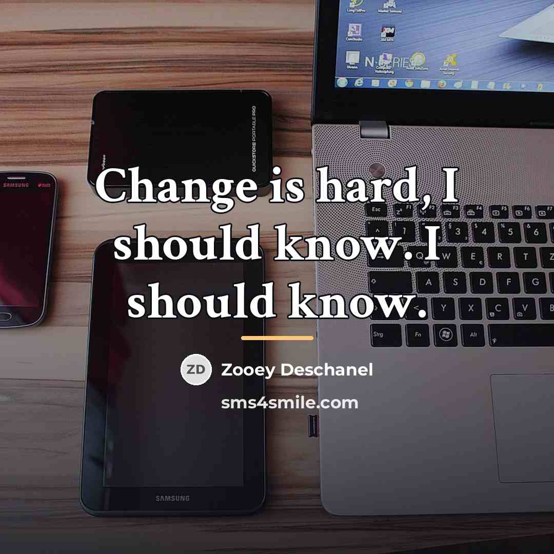 “Change is hard, I should know. I should know.…” quote by Zooey Deschanel